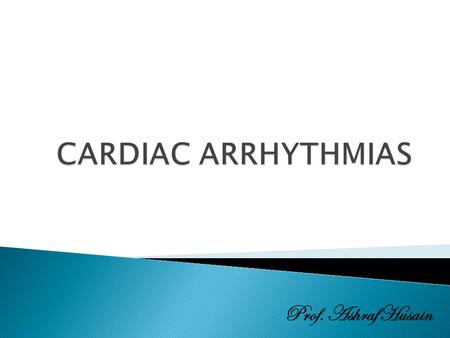 Prof. Ashraf Husain.  Arrhythmia is defined as irregular impulse formation in the form of rate, conduction or change in interrelationship of timing of.