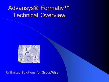 Advansys® Formativ™ Technical Overview Unlimited Solutions for GroupWise.