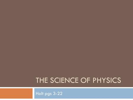 THE SCIENCE OF PHYSICS Holt pgs 3-22. Essential Questions  What is physics?  How is data collected, processed and presented properly and why is this.