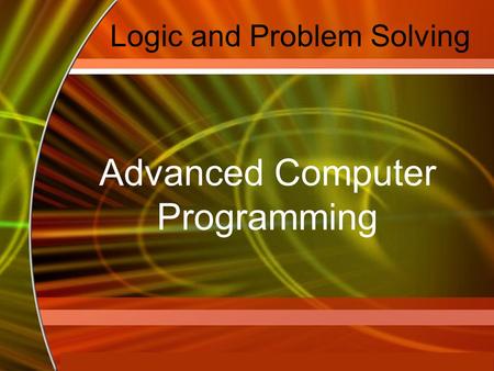 Copyright © 2006 by The McGraw-Hill Companies, Inc. All rights reserved. McGraw-Hill Technology Education Logic and Problem Solving Advanced Computer Programming.