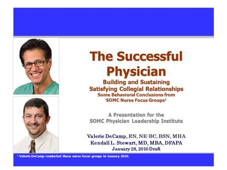 The Successful Physician Building and Sustaining Satisfying Collegial Relationships Some Behavioral Conclusions from SOMC Nurse Focus Groups 1 A Presentation.