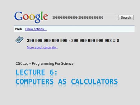 CSC 107 – Programming For Science. Announcements  Lectures may not cover all material from book  Material that is most difficult or challenging is focus.