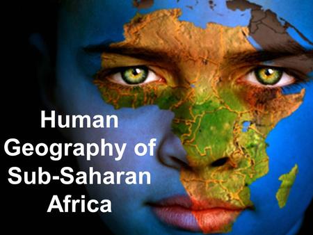 Human Geography of Sub-Saharan Africa. 5 Regions 1. North 2. East 3. Central 4. Western 5. Southern.