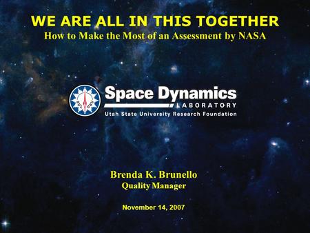 Brenda K. Brunello Quality Manager November 14, 2007 WE ARE ALL IN THIS TOGETHER How to Make the Most of an Assessment by NASA.