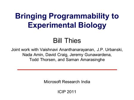 Bringing Programmability to Experimental Biology Bill Thies Joint work with Vaishnavi Ananthanarayanan, J.P. Urbanski, Nada Amin, David Craig, Jeremy Gunawardena,