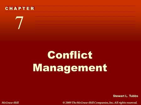 Stewart L. Tubbs McGraw-Hill© 2009 The McGraw-Hill Companies, Inc. All rights reserved. 7 C H A P T E R Conflict Management.