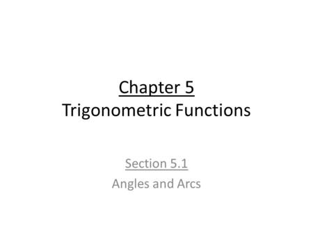 Chapter 5 Trigonometric Functions Section 5.1 Angles and Arcs.