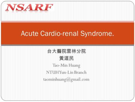 台大醫院雲林分院 黃道民 Tao-Min Huang NTUH Yun-Lin Branch Acute Cardio-renal Syndrome.