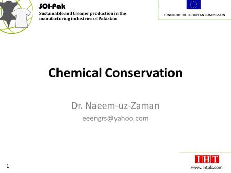 SCI-Pak Sustainable and Cleaner production in the manufacturing industries of Pakistan FUNDED BY THE EUROPEAN COMMISSION 1 www.ihtpk.com SCI-Pak Sustainable.