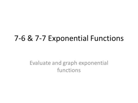 7-6 & 7-7 Exponential Functions