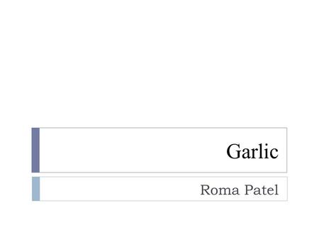 Garlic Roma Patel.