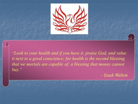 “ Look to your health and if you have it, praise God, and value it next to a good conscience; for health is the second blessing that we mortals are capable.