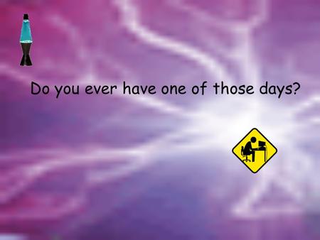 Do you ever have one of those days?. The Ultimate Migraine A rhetorical look at treatments, research trials, and why having one is such a headache.