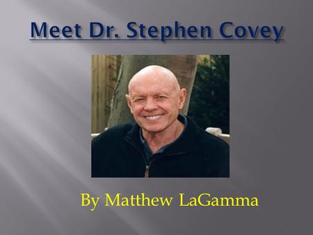 Meet Dr. Stephen Covey By Matthew LaGamma.