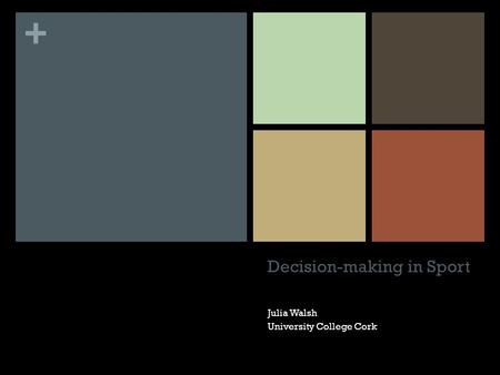 + Decision-making in Sport Julia Walsh University College Cork.