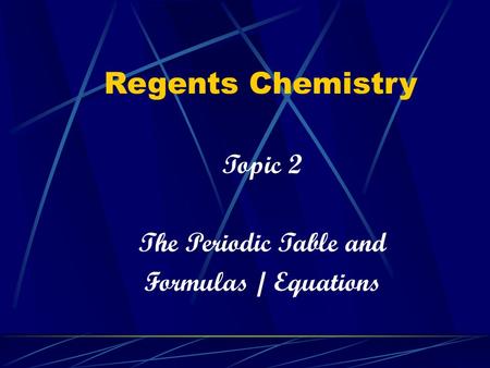 Regents Chemistry Topic 2 The Periodic Table and Formulas / Equations.