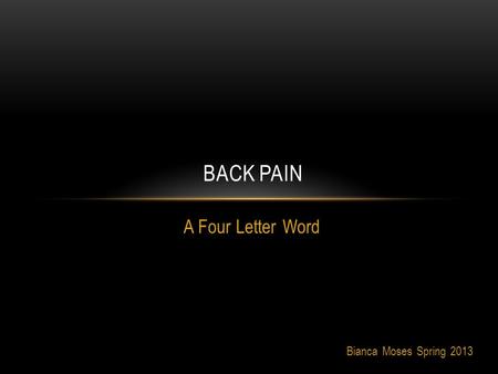 A Four Letter Word BACK PAIN Bianca Moses Spring 2013.