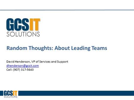 David Henderson, VP of Services and Support Cell: (907) 317-5643 Random Thoughts: About Leading Teams.