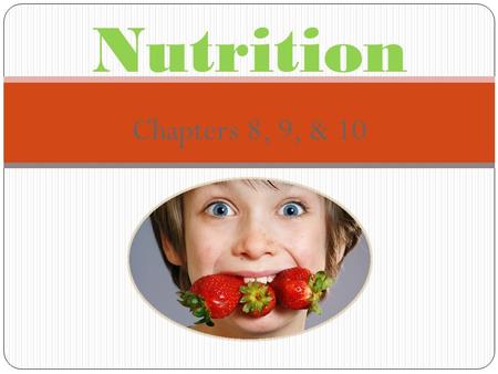 Chapters 8, 9, & 10 Nutrition. Chapter 8 – Food and Nutrition Nutrient – Substance that the body needs to regulate body functions, promote growth, repair.