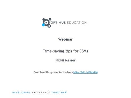 DEVELOPING EXCELLENCE TOGETHER Download this presentation from  Webinar Time-saving tips for SBMs Nickii Messer.