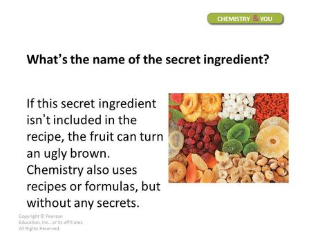 Copyright © Pearson Education, Inc., or its affiliates. All Rights Reserved. If this secret ingredient isn’t included in the recipe, the fruit can turn.