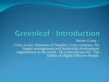 Steven Covey – Covey is vice-chairman of Franklin Covey company, the largest management and leadership development organization in the world. He is best.