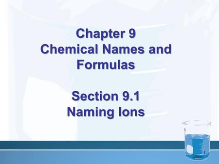 Chapter 9 Chemical Names and Formulas Section 9.1 Naming Ions