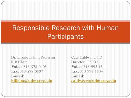 Dr. Elizabeth Hill, Professor IRB Chair Voice: 313-578-0405 Fax: 313-578-0507    Responsible Research with.