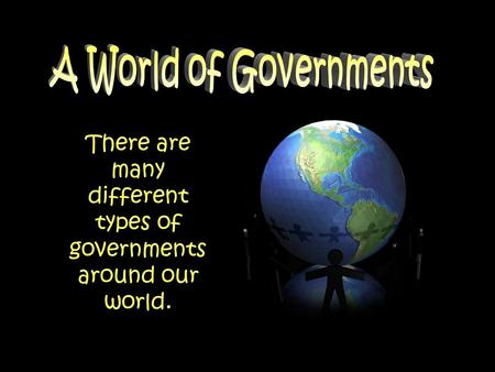 There are many different types of governments around our world.