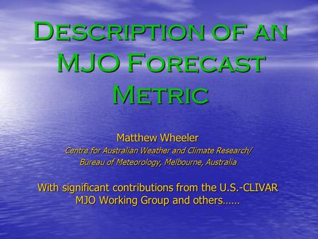 Description of an MJO Forecast Metric Matthew Wheeler Centre for Australian Weather and Climate Research/ Bureau of Meteorology, Melbourne, Australia With.