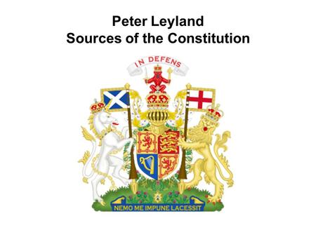 Peter Leyland Sources of the Constitution. Introduction Sources of the UK constitution are the main focus of today’s lecture. We will see that there are.