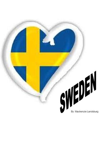 SWEDEN By: Mackenzie Landsburg.