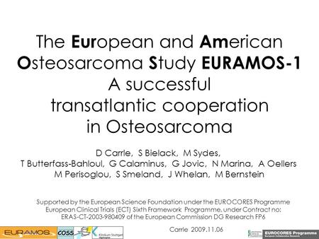 Carrle 2009.11.06 The Eur opean and Am erican O steosarcoma S tudy EURAMOS-1 A successful transatlantic cooperation in Osteosarcoma D Carrle, S Bielack,