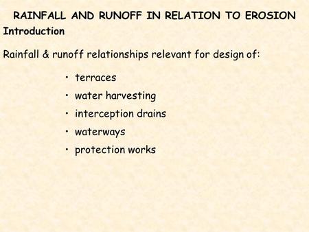 RAINFALL AND RUNOFF IN RELATION TO EROSION Introduction Rainfall & runoff relationships relevant for design of: terraces water harvesting interception.