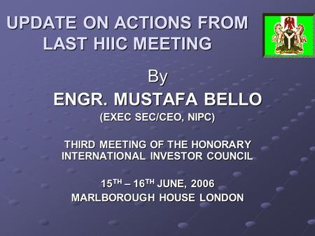 UPDATE ON ACTIONS FROM LAST HIIC MEETING By ENGR. MUSTAFA BELLO (EXEC SEC/CEO, NIPC) THIRD MEETING OF THE HONORARY INTERNATIONAL INVESTOR COUNCIL 15 TH.