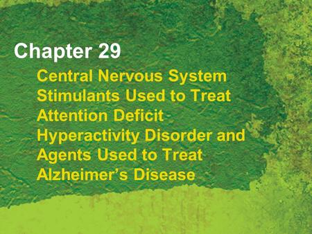 Chapter 29 Central Nervous System Stimulants Used to Treat Attention Deficit Hyperactivity Disorder and Agents Used to Treat Alzheimer’s Disease.