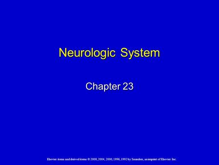 Elsevier items and derived items © 2008, 2004, 2000, 1996, 1992 by Saunders, an imprint of Elsevier Inc. Neurologic System Chapter 23.