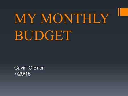 MY MONTHLY BUDGET Gavin O’Brien 7/29/15. My Job *Criminal investigator*