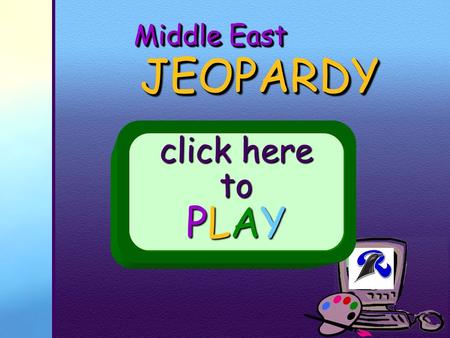 Your School Logo Middle East JEOPARDY JEOPARDY click here to PLAY.