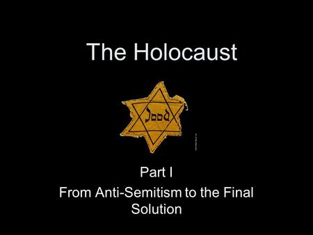 Part I From Anti-Semitism to the Final Solution