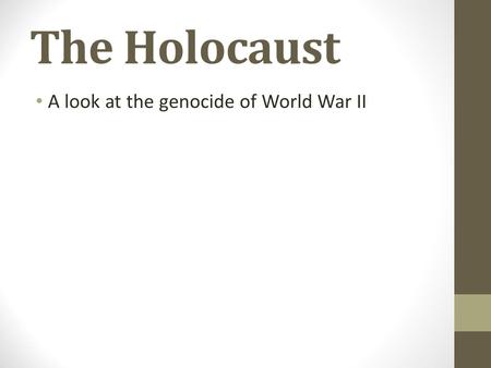 The Holocaust A look at the genocide of World War II.