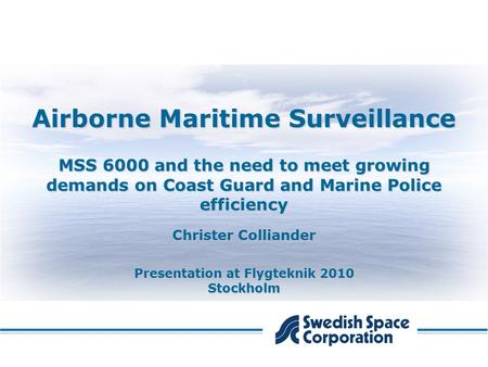 Airborne Maritime Surveillance MSS 6000 and the need to meet growing demands on Coast Guard and Marine Police efficiency Christer Colliander Presentation.