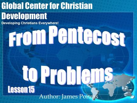 Author: James Poitras Global Center for Christian Development Developing Christians Everywhere!