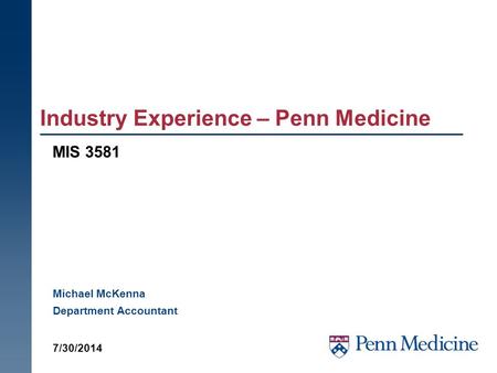 Industry Experience – Penn Medicine MIS 3581 7/30/2014 Michael McKenna Department Accountant.