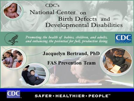 TM Jacquelyn Bertrand, PhD FAS Prevention Team. TM Fetal Alcohol Syndrome Screening and Diagnostic Guide As part of the fiscal year 2002 appropriations.