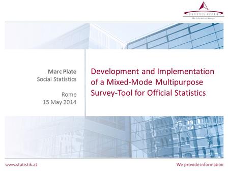 Www.statistik.atWe provide information Development and Implementation of a Mixed-Mode Multipurpose Survey-Tool for Official Statistics Marc Plate Social.