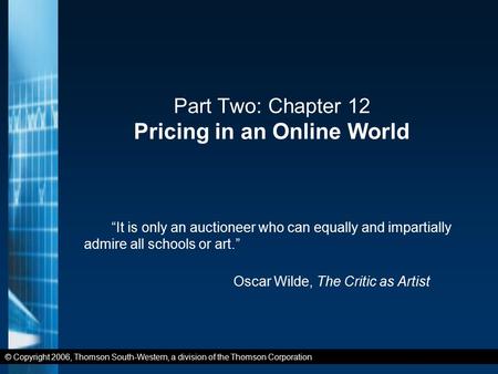 © Copyright 2006, Thomson South-Western, a division of the Thomson Corporation Part Two: Chapter 12 Pricing in an Online World “It is only an auctioneer.