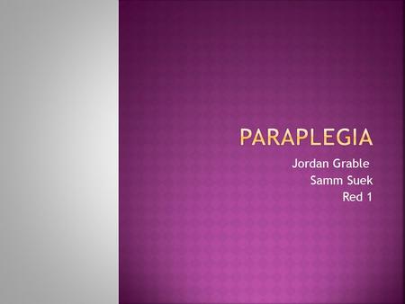 Jordan Grable Samm Suek Red 1.  Paraplegia describes complete or incomplete paralysis affecting the legs and possibly the trunk but not the arms. It.