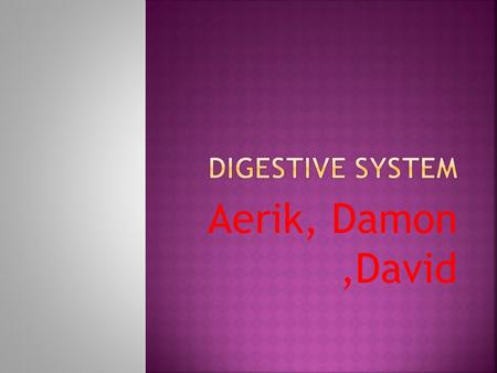 Aerik, Damon,David.  Mouth  You Chou and then the tongue splits your food apart.  Make’s saliva and breaks down chemicals.  The tongue pushes food.