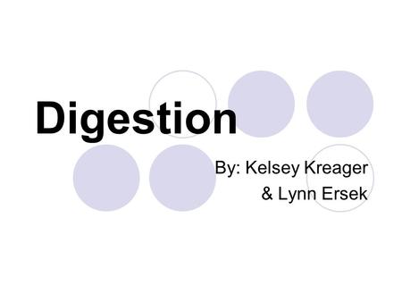 Digestion By: Kelsey Kreager & Lynn Ersek What is Digestion? The process of breaking down food –P–Provides nutrients –B–Breaks down carbohydrates, fats,